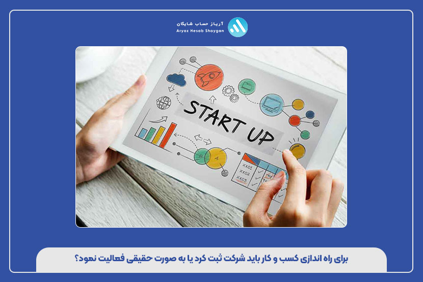 برای راه اندازی کسب و کار باید شرکت ثبت کرد یا به صورت حقیقی فعالیت نمود؟